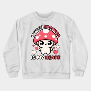 I Have So Mushroom In My Heart! Cute Mushroom Pun Crewneck Sweatshirt